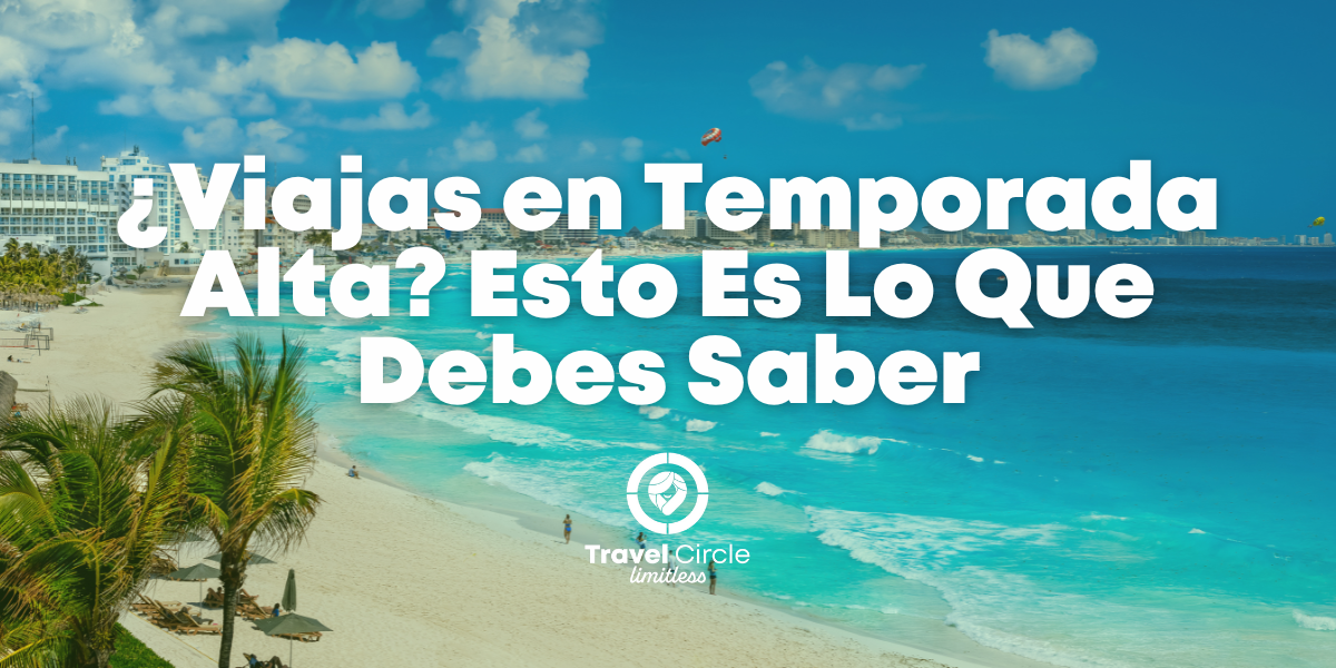 Blog 19 – ¿Viajas en Temporada Alta? Esto Es Lo Que Debes Saber